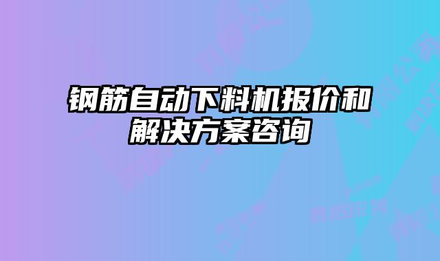 鋼筋自動下料機報價和解決方案咨詢