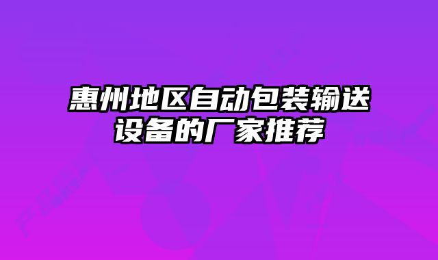 惠州地區自動包裝輸送設備的廠家推薦